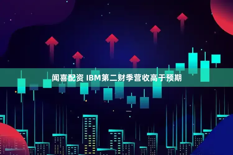 闻喜配资 IBM第二财季营收高于预期