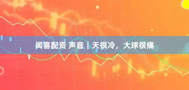 闻喜配资 声音｜天很冷，大球很痛